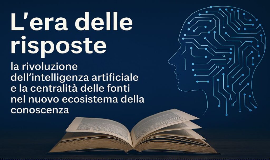 L’era delle risposte: la rivoluzione dell’intelligenza artificiale e la centralità delle fonti nel nuovo ecosistema della conoscenza